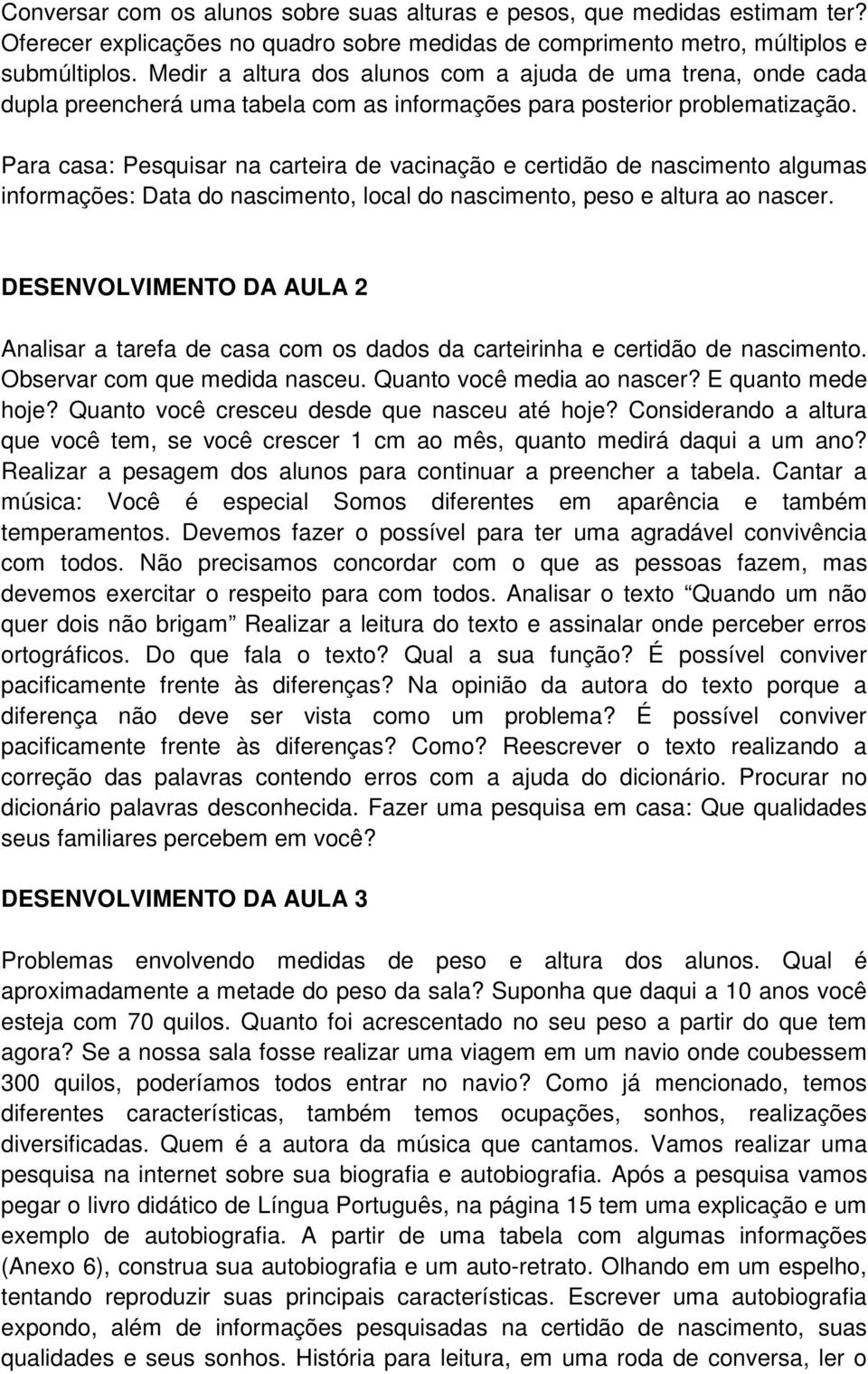 Para casa: Pesquisar na carteira de vacinação e certidão de nascimento algumas informações: Data do nascimento, local do nascimento, peso e altura ao nascer.