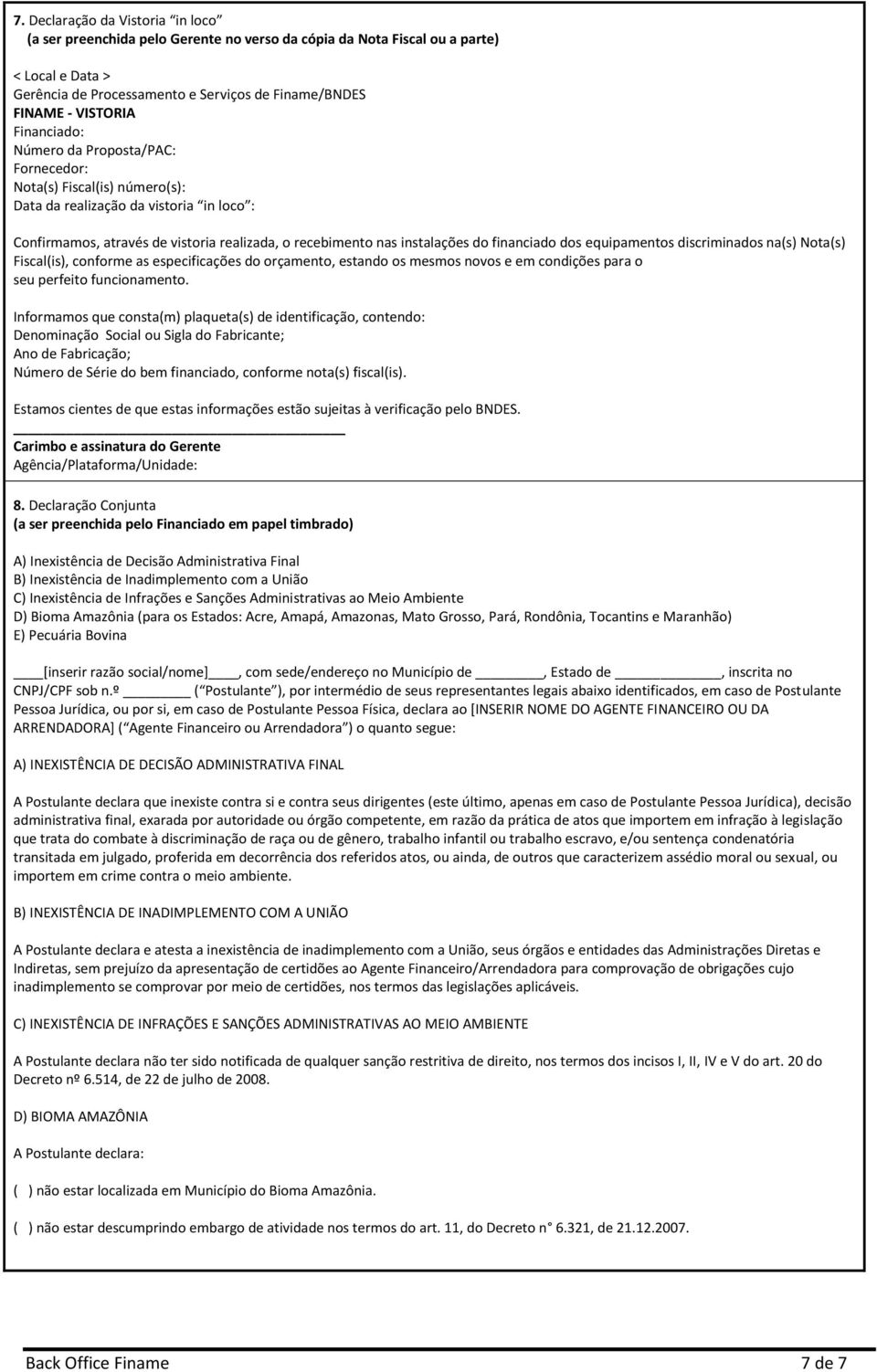 financiado dos equipamentos discriminados na(s) Nota(s) Fiscal(is), conforme as especificações do orçamento, estando os mesmos novos e em condições para o seu perfeito funcionamento.