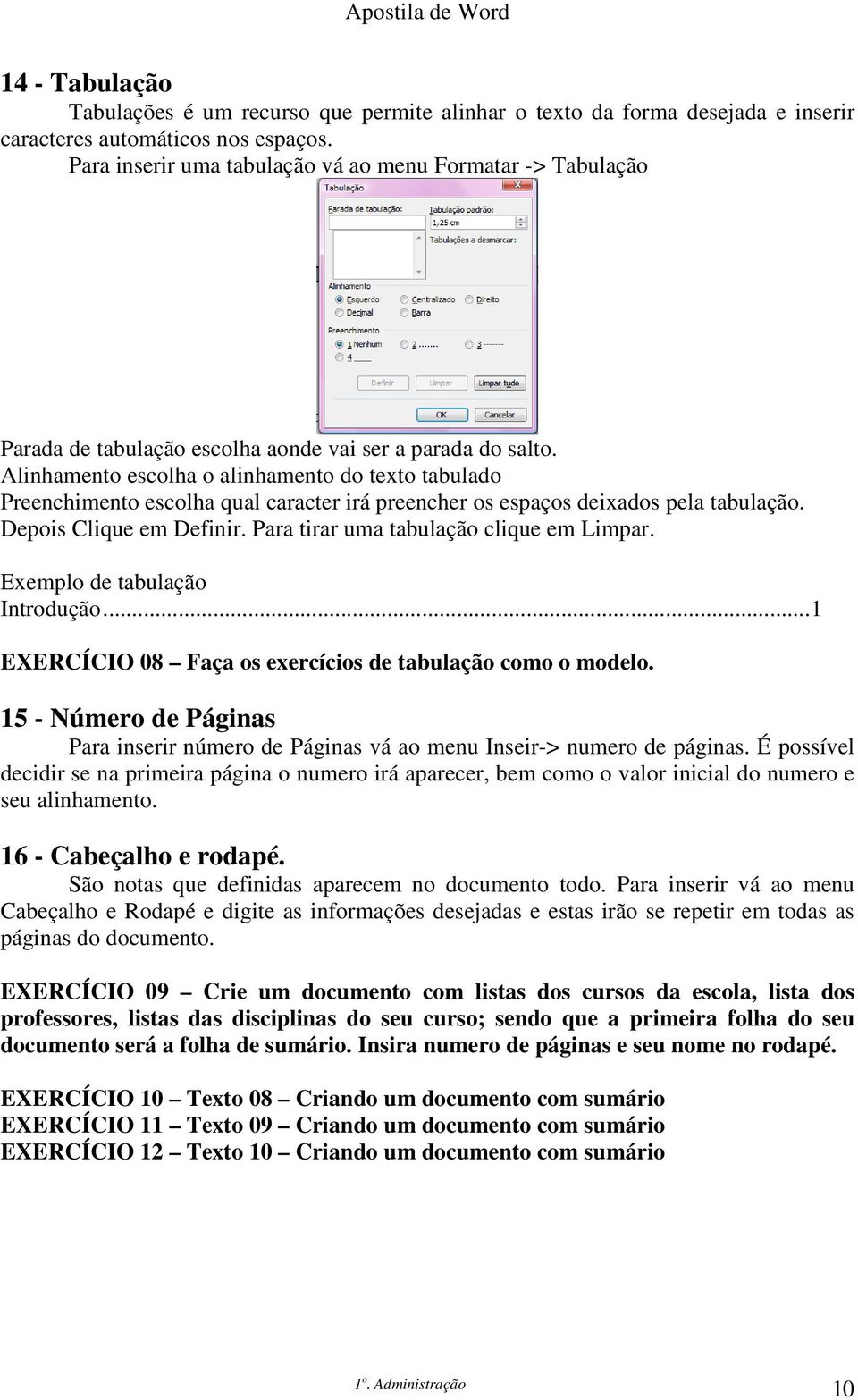 Alinhamento escolha o alinhamento do texto tabulado Preenchimento escolha qual caracter irá preencher os espaços deixados pela tabulação. Depois Clique em Definir.