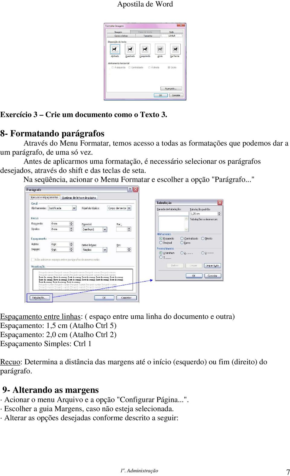 .." Espaçamento entre linhas: ( espaço entre uma linha do documento e outra) Espaçamento: 1,5 cm (Atalho Ctrl 5) Espaçamento: 2,0 cm (Atalho Ctrl 2) Espaçamento Simples: Ctrl 1 Recuo: Determina a