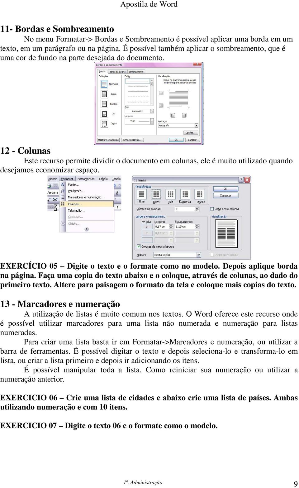 12 - Colunas Este recurso permite dividir o documento em colunas, ele é muito utilizado quando desejamos economizar espaço. EXERCÍCIO 05 Digite o texto e o formate como no modelo.