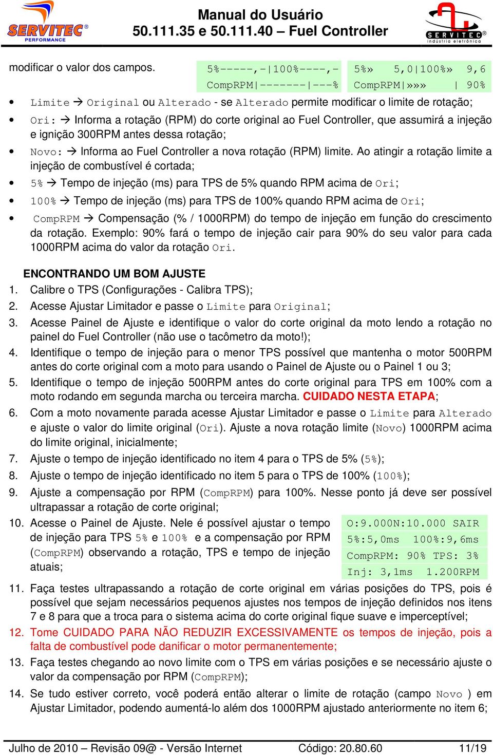 original ao Fuel Controller, que assumirá a injeção e ignição 300RPM antes dessa rotação; Novo: lnforma ao Fuel Controller a nova rotação (RPM) limite.