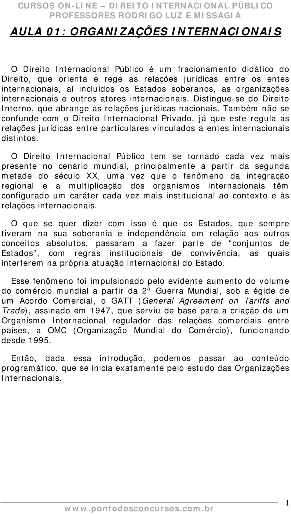 Também não se confunde com o Direito Internacional Privado, já que este regula as relações jurídicas entre particulares vinculados a entes internacionais distintos.