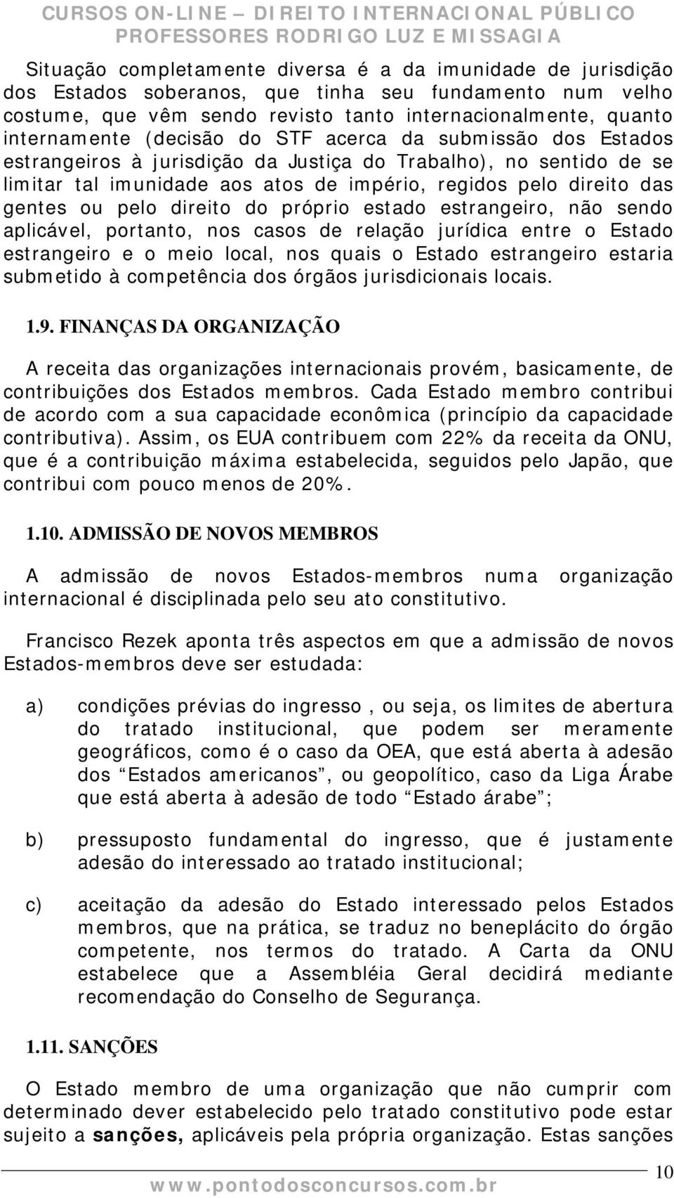 direito do próprio estado estrangeiro, não sendo aplicável, portanto, nos casos de relação jurídica entre o Estado estrangeiro e o meio local, nos quais o Estado estrangeiro estaria submetido à