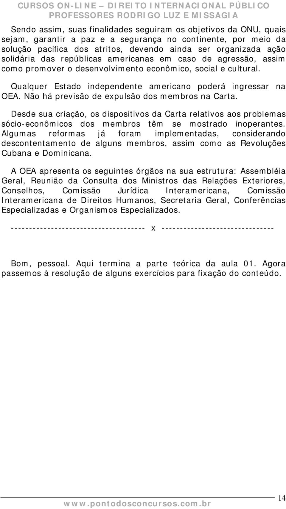 Não há previsão de expulsão dos membros na Carta. Desde sua criação, os dispositivos da Carta relativos aos problemas sócio-econômicos dos membros têm se mostrado inoperantes.