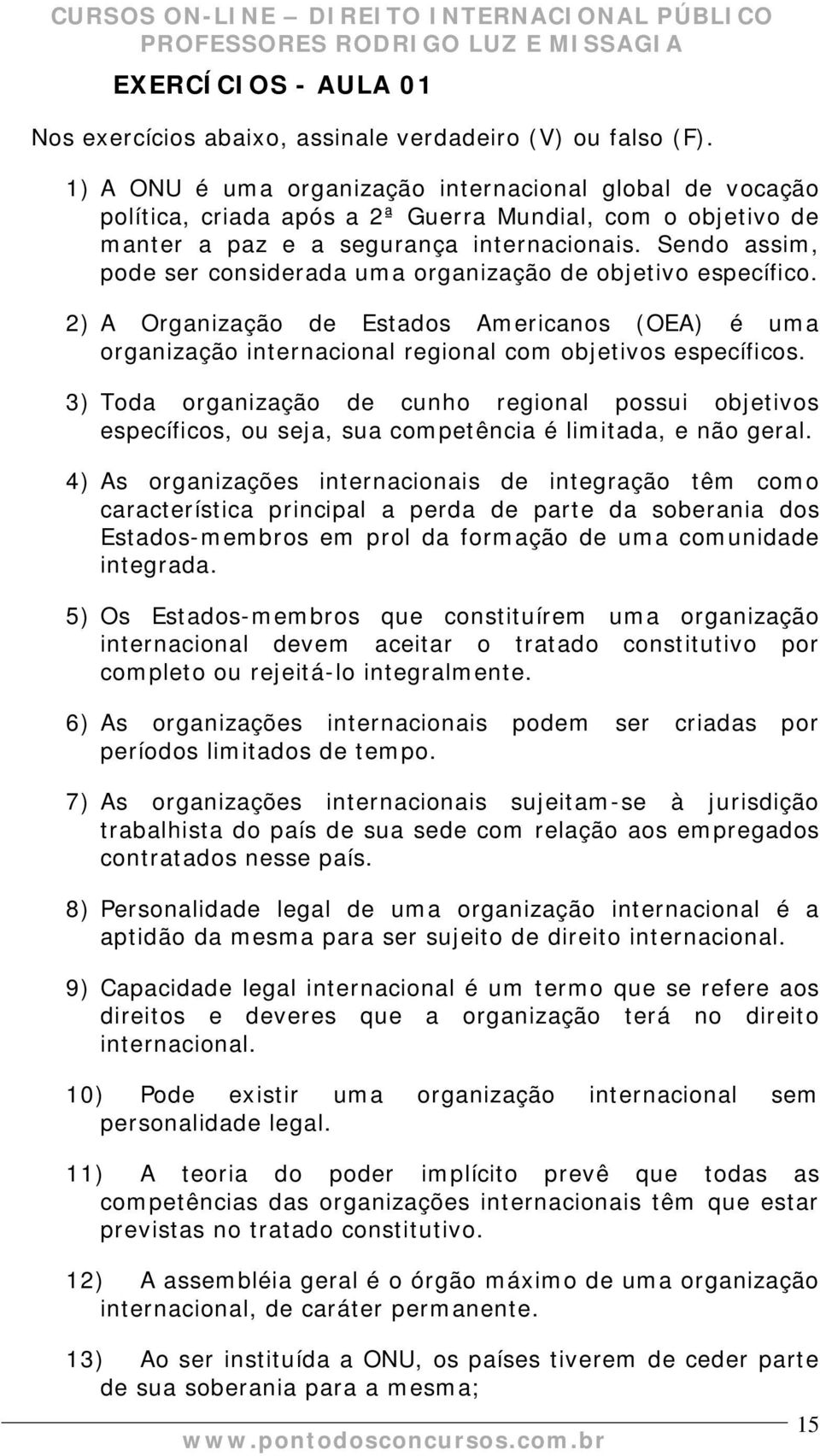 Sendo assim, pode ser considerada uma organização de objetivo específico. 2) A Organização de Estados Americanos (OEA) é uma organização internacional regional com objetivos específicos.