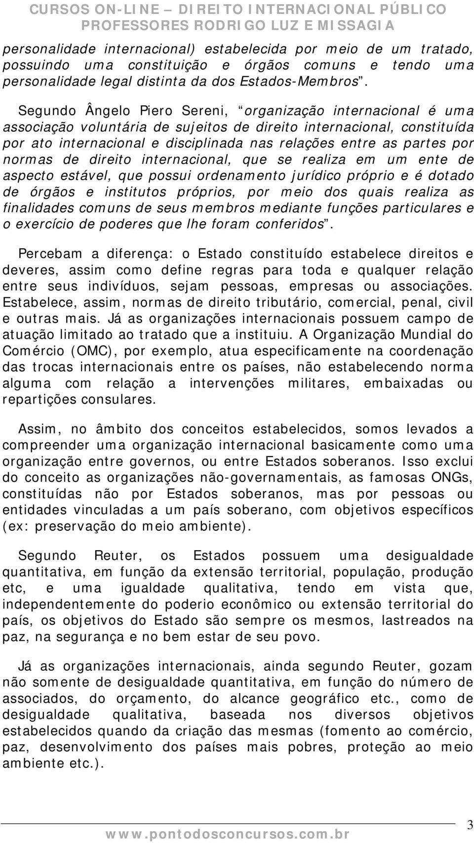 por normas de direito internacional, que se realiza em um ente de aspecto estável, que possui ordenamento jurídico próprio e é dotado de órgãos e institutos próprios, por meio dos quais realiza as