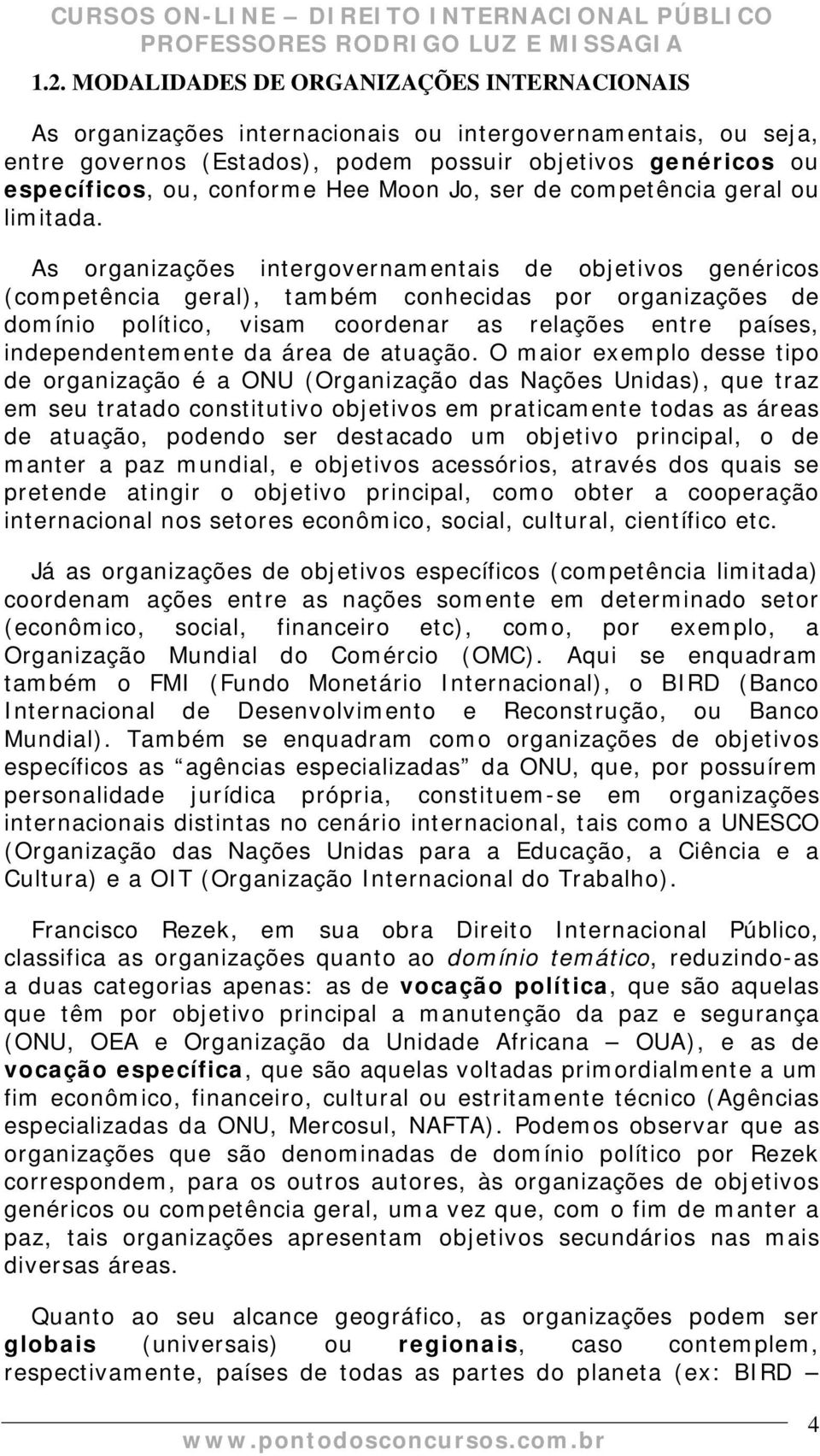 As organizações intergovernamentais de objetivos genéricos (competência geral), também conhecidas por organizações de domínio político, visam coordenar as relações entre países, independentemente da