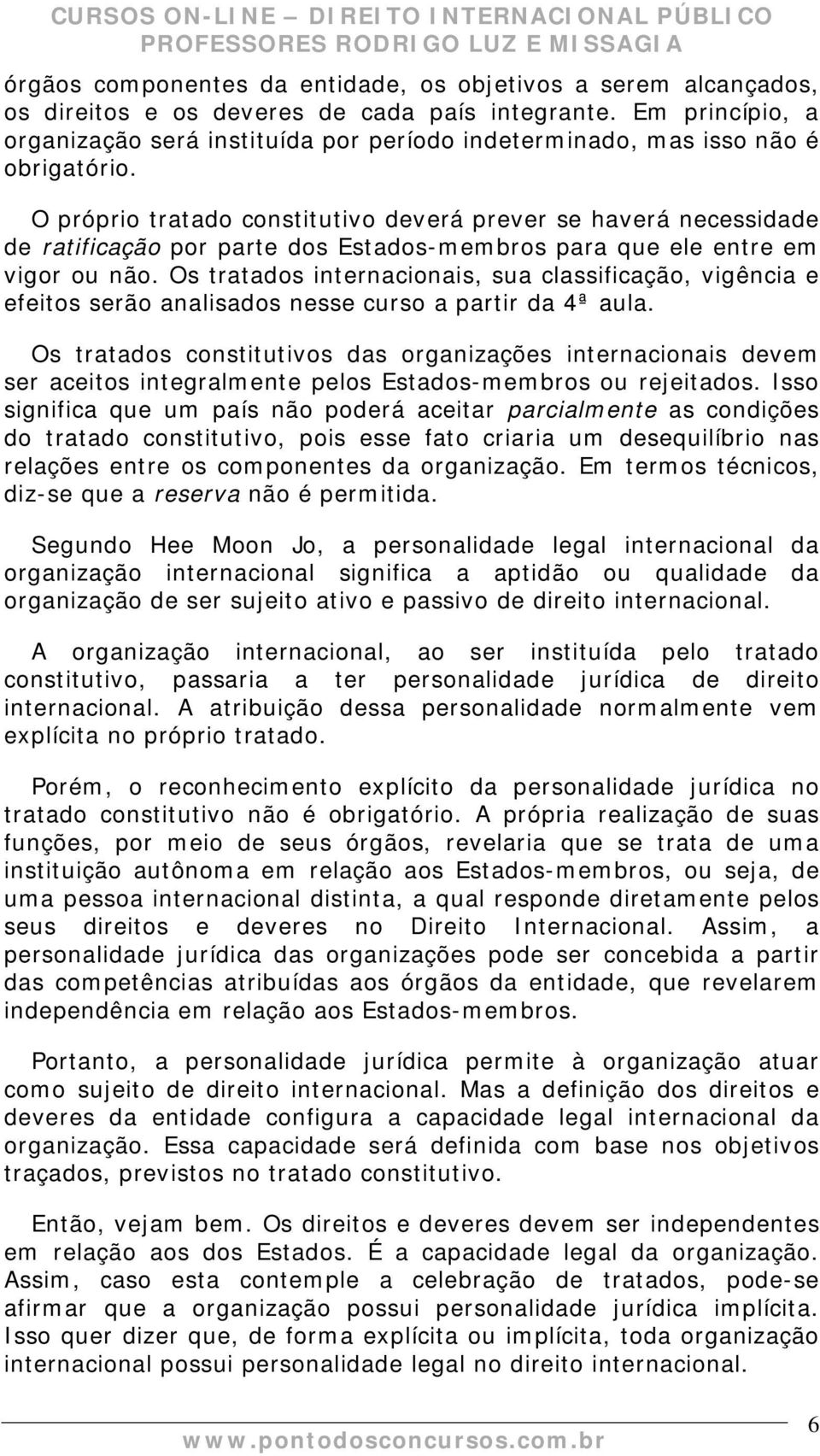 O próprio tratado constitutivo deverá prever se haverá necessidade de ratificação por parte dos Estados-membros para que ele entre em vigor ou não.