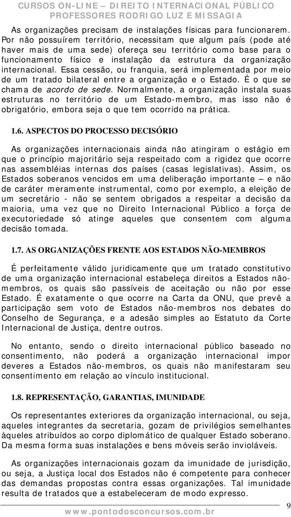 internacional. Essa cessão, ou franquia, será implementada por meio de um tratado bilateral entre a organização e o Estado. É o que se chama de acordo de sede.