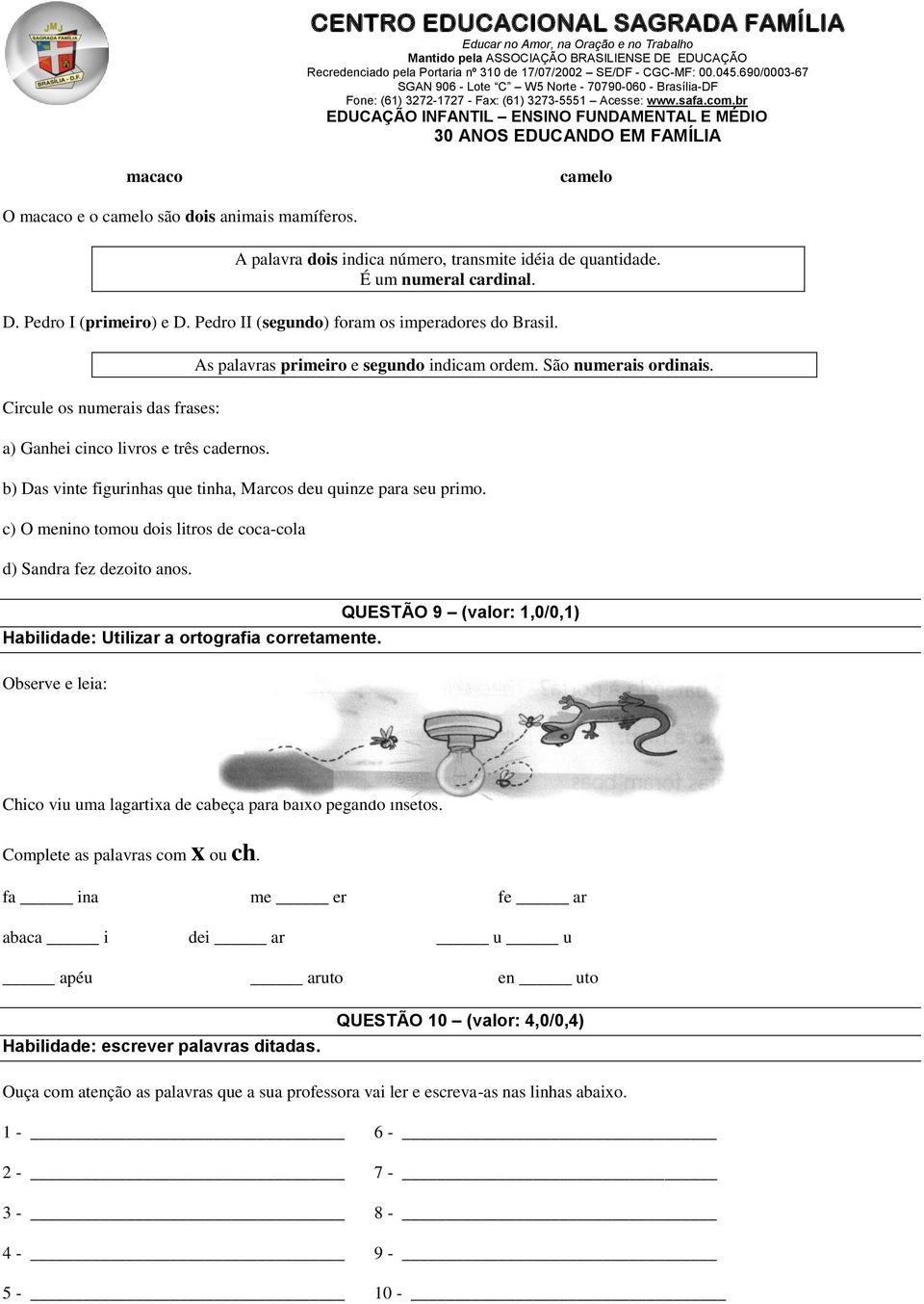 b) Das vinte figurinhas que tinha, Marcos deu quinze para seu primo. c) O menino tomou dois litros de coca-cola d) Sandra fez dezoito anos. Habilidade: Utilizar a ortografia corretamente.