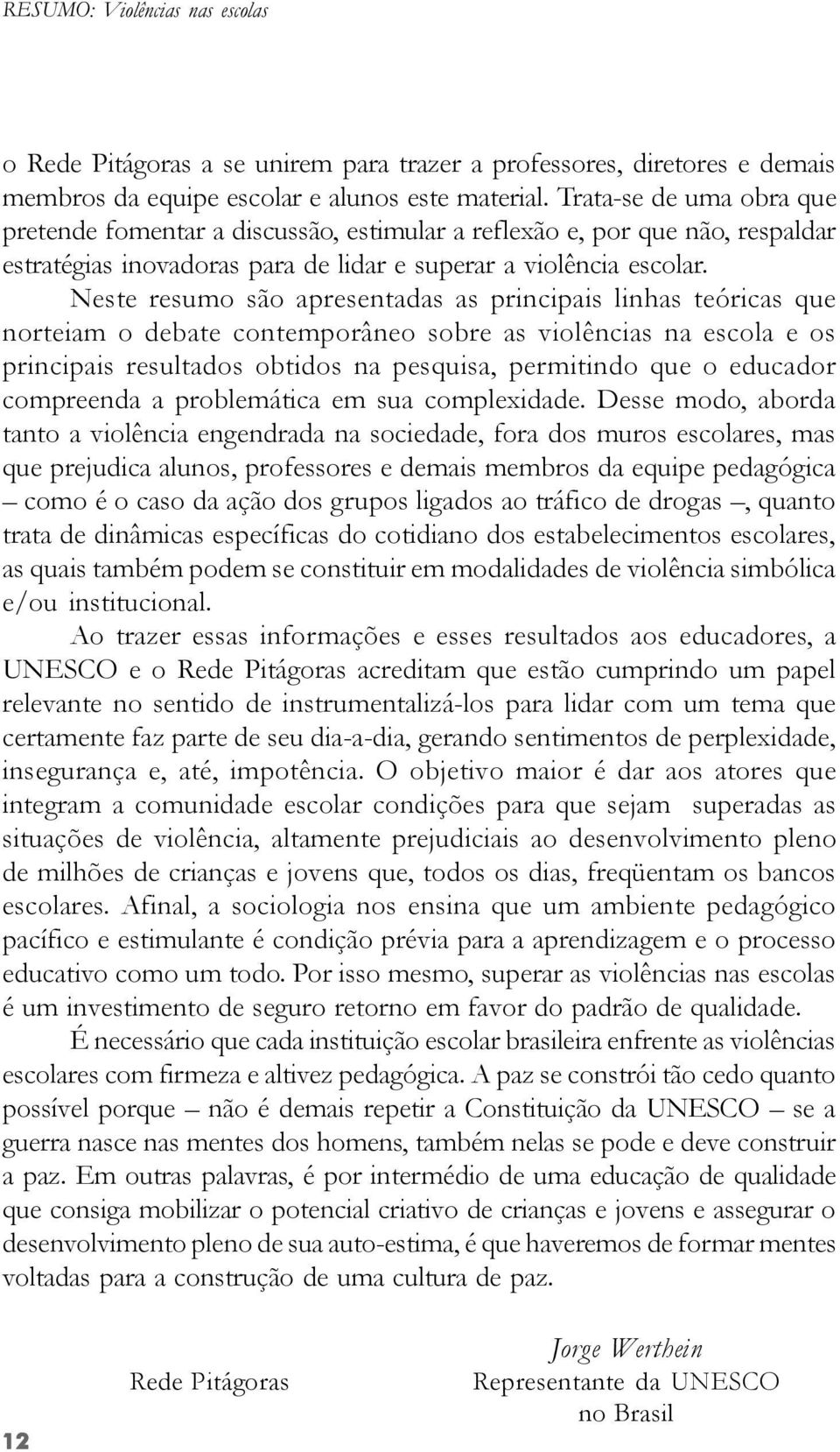 Neste resumo são apresentadas as principais linhas teóricas que norteiam o debate contemporâneo sobre as violências na escola e os principais resultados obtidos na pesquisa, permitindo que o educador