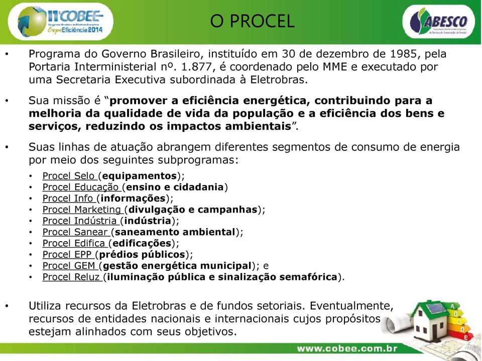 Suas linhas de atuação abrangem diferentes segmentos de consumo de energia por meio dos seguintes subprogramas: Procel Selo (equipamentos); Procel Educação (ensino e cidadania) Procel Info