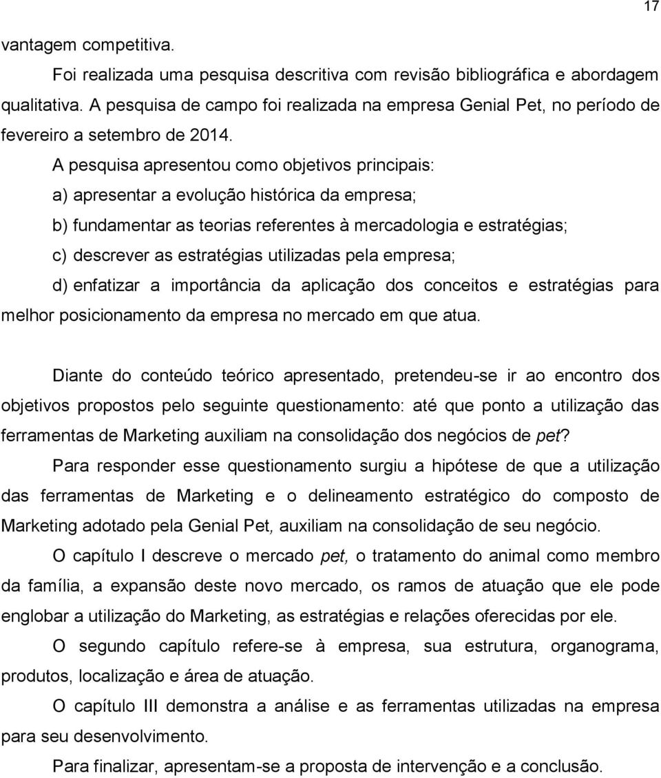 A pesquisa apresentou como objetivos principais: a) apresentar a evolução histórica da empresa; b) fundamentar as teorias referentes à mercadologia e estratégias; c) descrever as estratégias