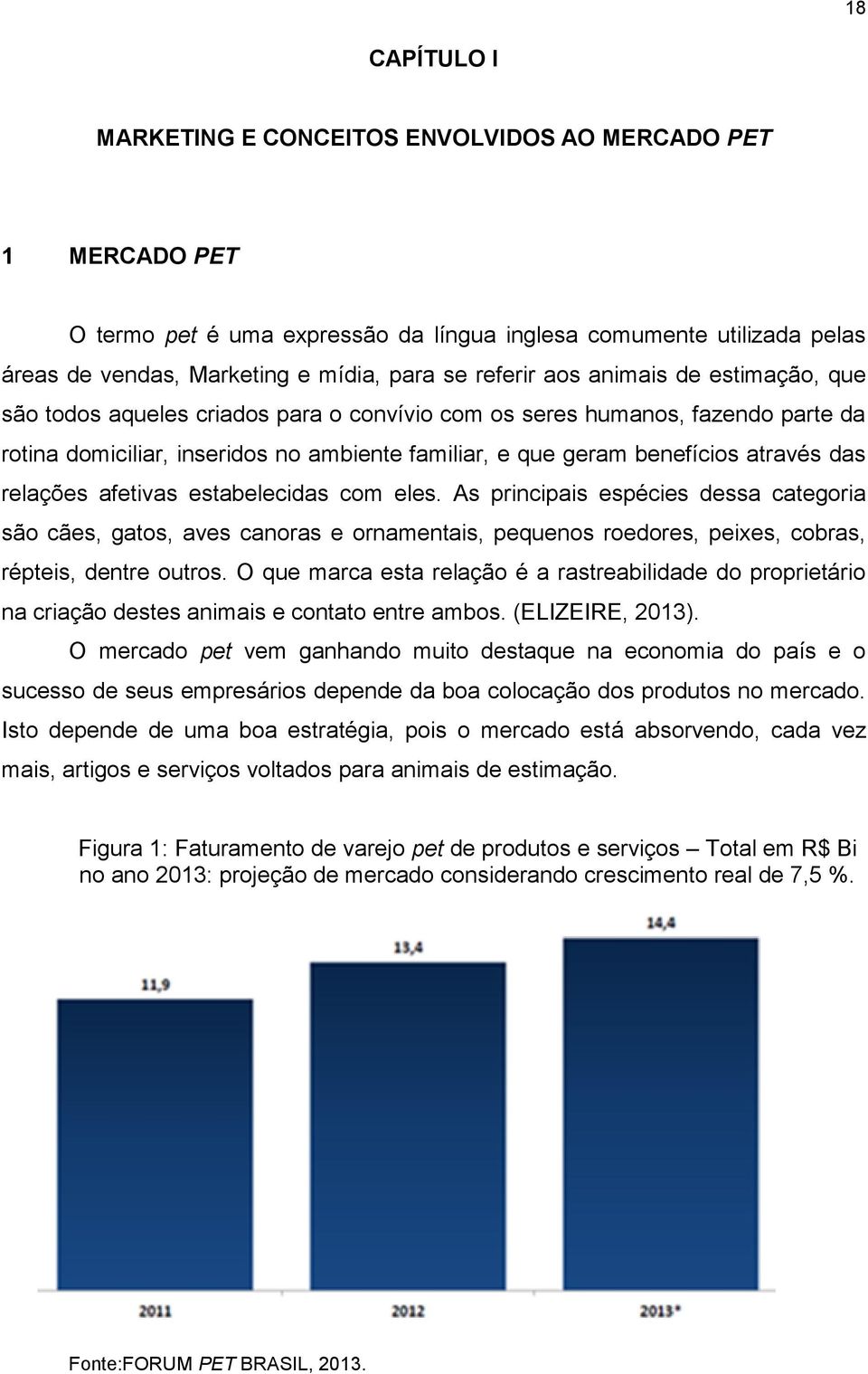 relações afetivas estabelecidas com eles. As principais espécies dessa categoria são cães, gatos, aves canoras e ornamentais, pequenos roedores, peixes, cobras, répteis, dentre outros.