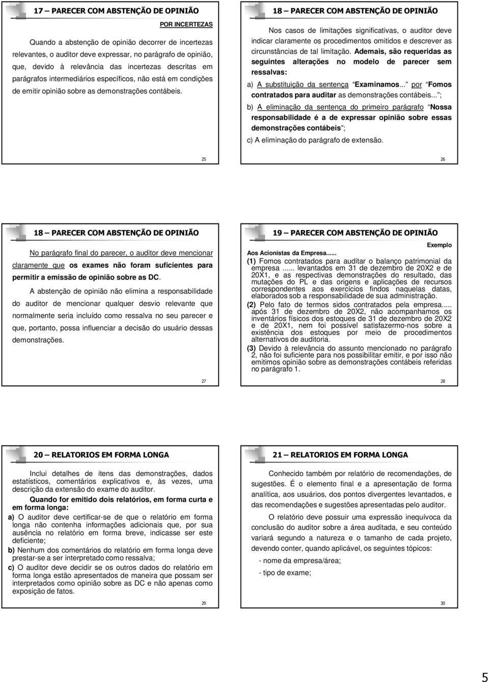 18 PARECER COM ABSTENÇÃO DE OPINIÃO Nos casos de limitações significativas, o auditor deve indicar claramente os procedimentos omitidos e descrever as circunstâncias de tal limitação.