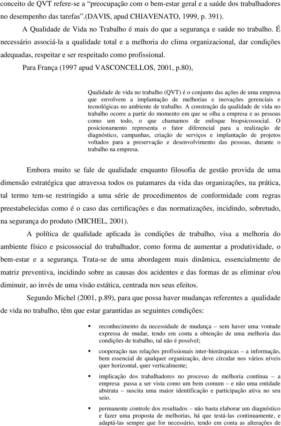 É necessário associá-la a qualidade total e a melhoria do clima organizacional, dar condições adequadas, respeitar e ser respeitado como profissional. Para França (1997 apud VASCONCELLOS, 2001, p.