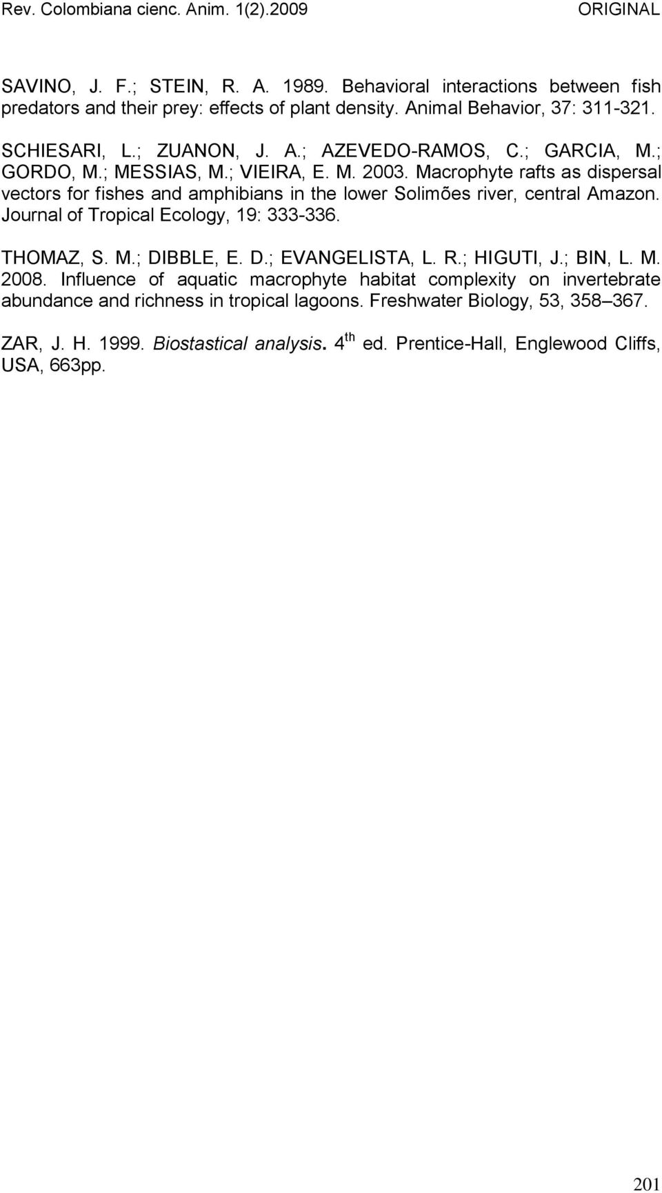 Journal of Tropical Ecology, 19: 333-336. THOMAZ, S. M.; DIBBLE, E. D.; EVANGELISTA, L. R.; HIGUTI, J.; BIN, L. M. 2008.