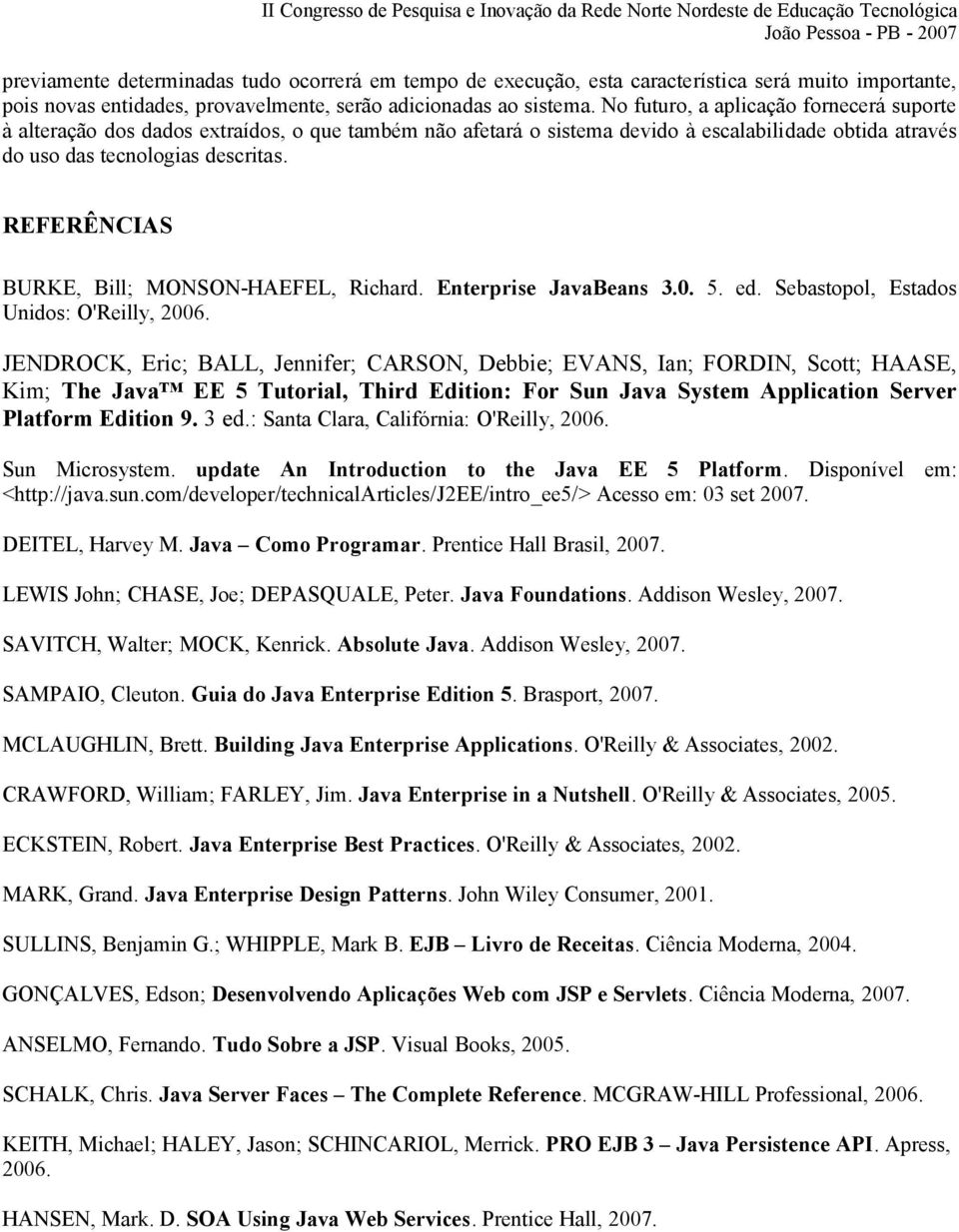 REFERÊNCIAS BURKE, Bill; MONSON-HAEFEL, Richard. Enterprise JavaBeans 3.0. 5. ed. Sebastopol, Estados Unidos: O'Reilly, 2006.