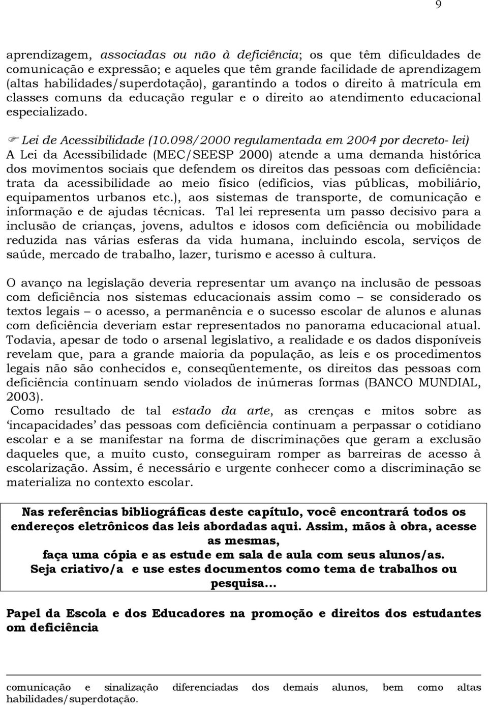 098/2000 regulamentada em 2004 por decreto- lei) A Lei da Acessibilidade (MEC/SEESP 2000) atende a uma demanda histórica dos movimentos sociais que defendem os direitos das pessoas com deficiência: