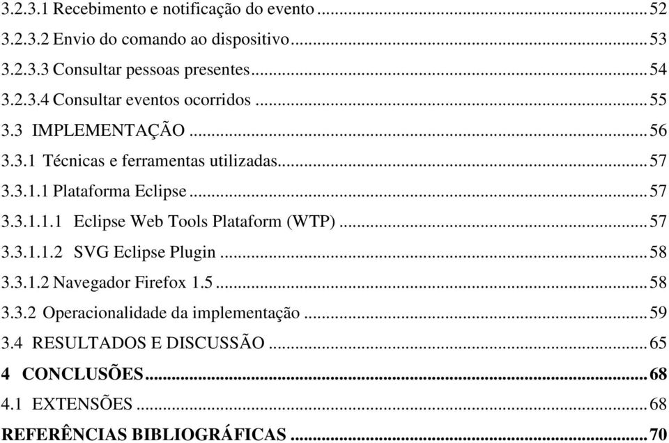 ..57 3.3.1.1.1 Eclipse Web Tools Plataform (WTP)...57 3.3.1.1.2 SVG Eclipse Plugin...58 3.3.1.2 Navegador Firefox 1.5...58 3.3.2 Operacionalidade da implementação.