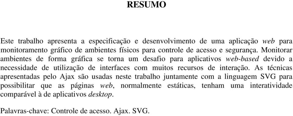 Monitorar ambientes de forma gráfica se torna um desafio para aplicativos web-based devido a necessidade de utilização de interfaces com muitos