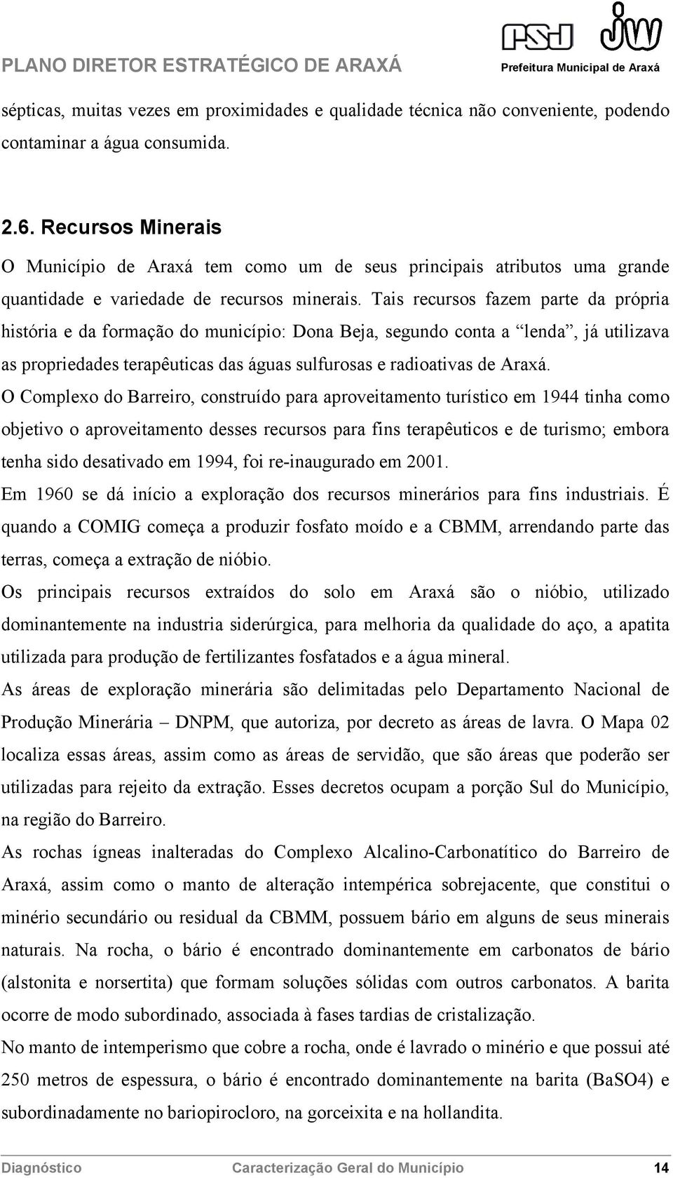 Tais recursos fazem parte da própria história e da formação do município: Dona Beja, segundo conta a lenda, já utilizava as propriedades terapêuticas das águas sulfurosas e radioativas de Araxá.