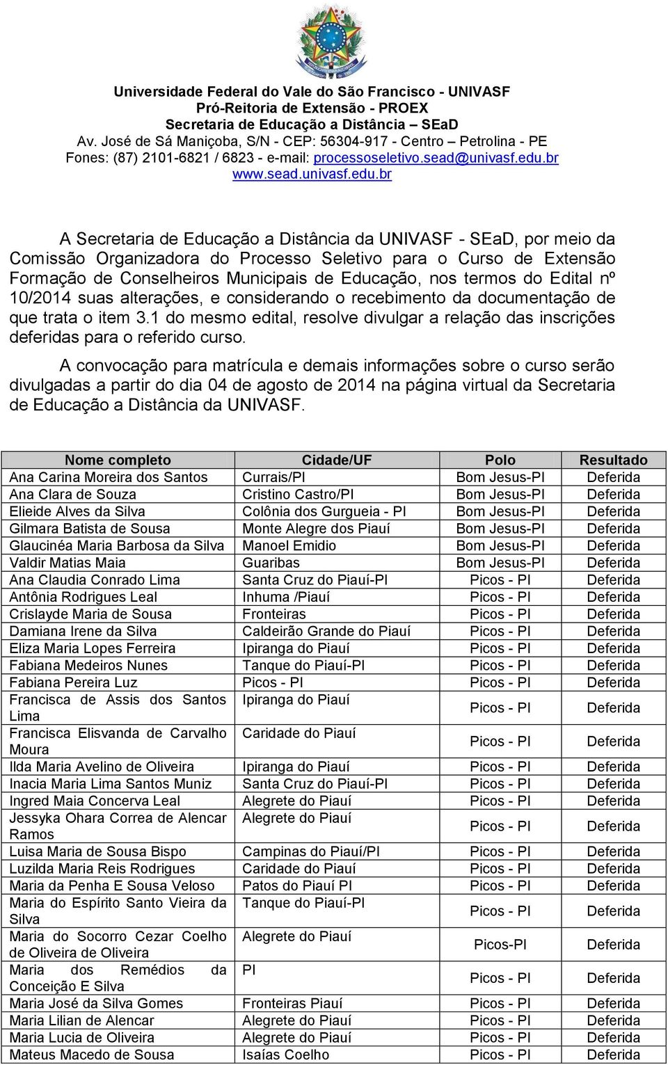 A convocação para matrícula e demais informações sobre o curso serão divulgadas a partir do dia 04 de agosto de 2014 na página virtual da Secretaria de Educação a Distância da UNIVASF.