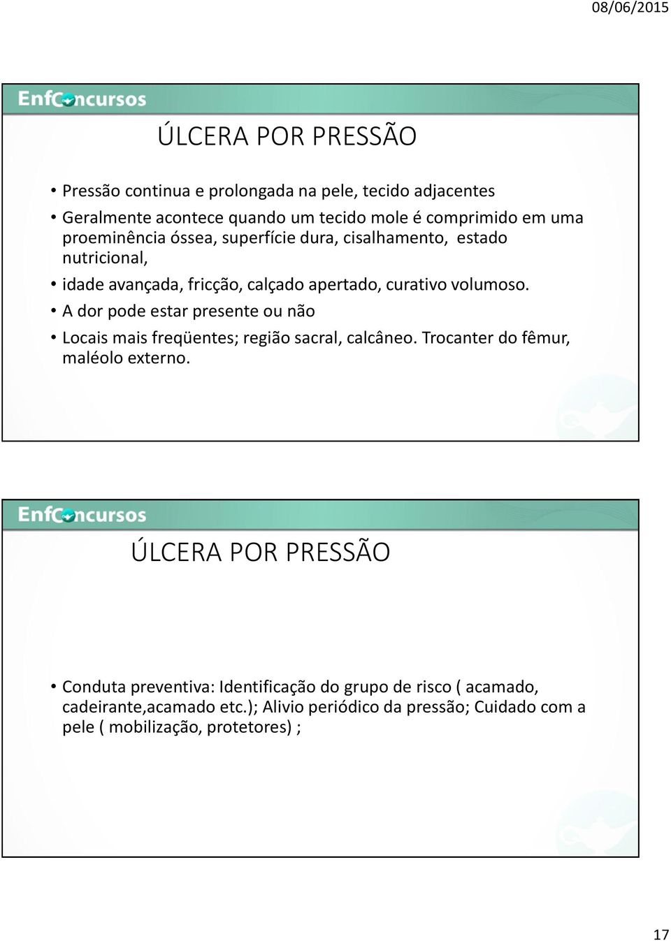 A dor pode estar presente ou não Locais mais freqüentes; região sacral, calcâneo. Trocanter do fêmur, maléolo externo.