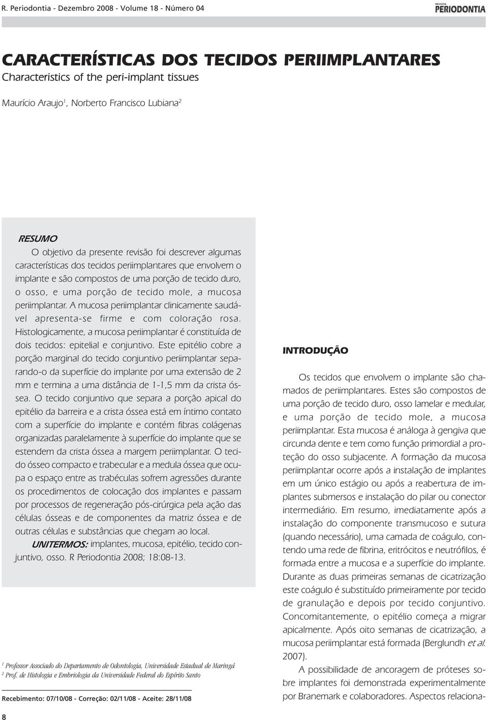 mole, a mucosa periimplantar. A mucosa periimplantar clinicamente saudável apresenta-se firme e com coloração rosa.