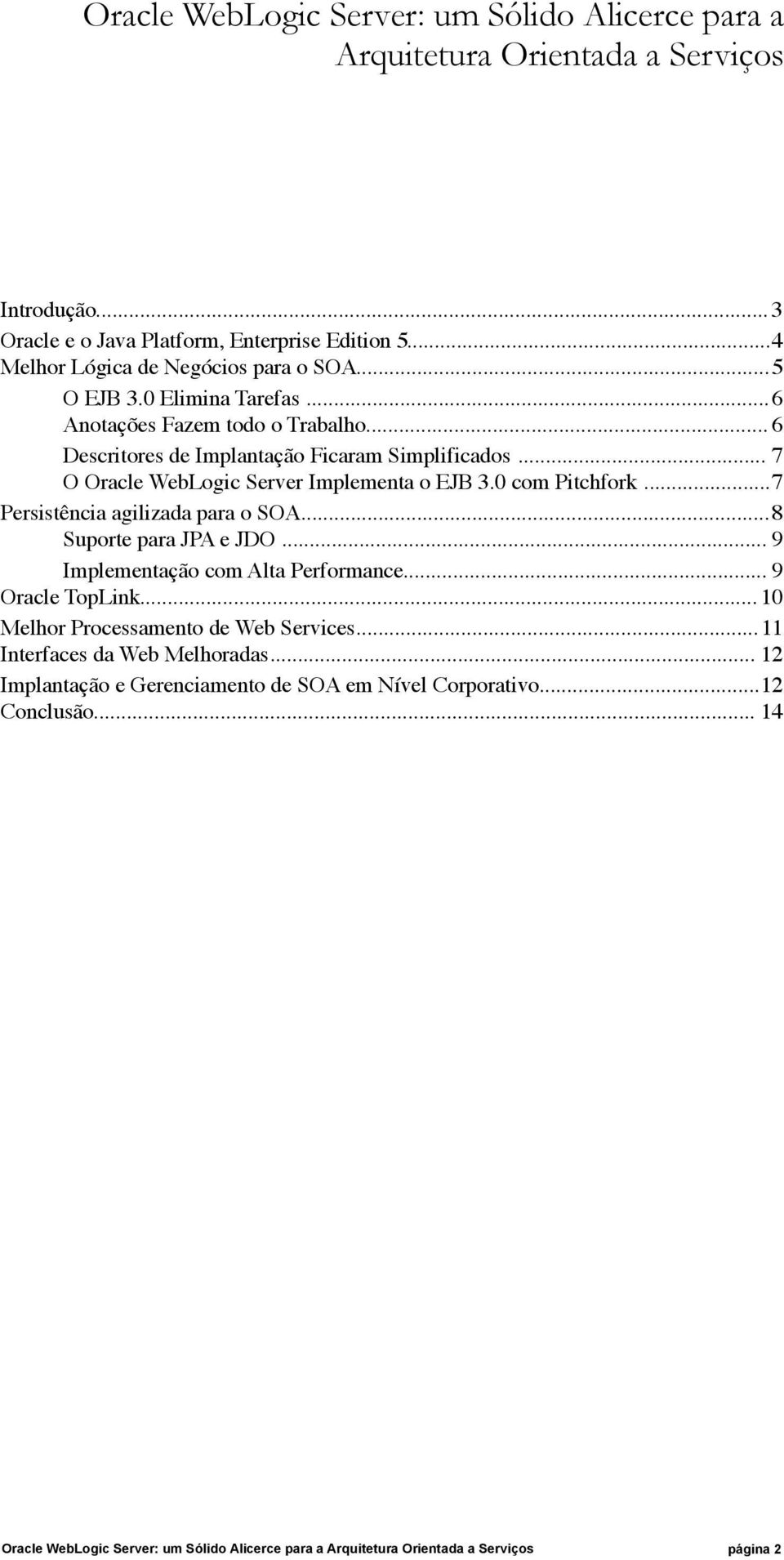 .. 7 O Oracle WebLogic Server Implementa o EJB 3.0 com Pitchfork... 7 Persistência agilizada para o SOA... 8 Suporte para JPA e JDO.