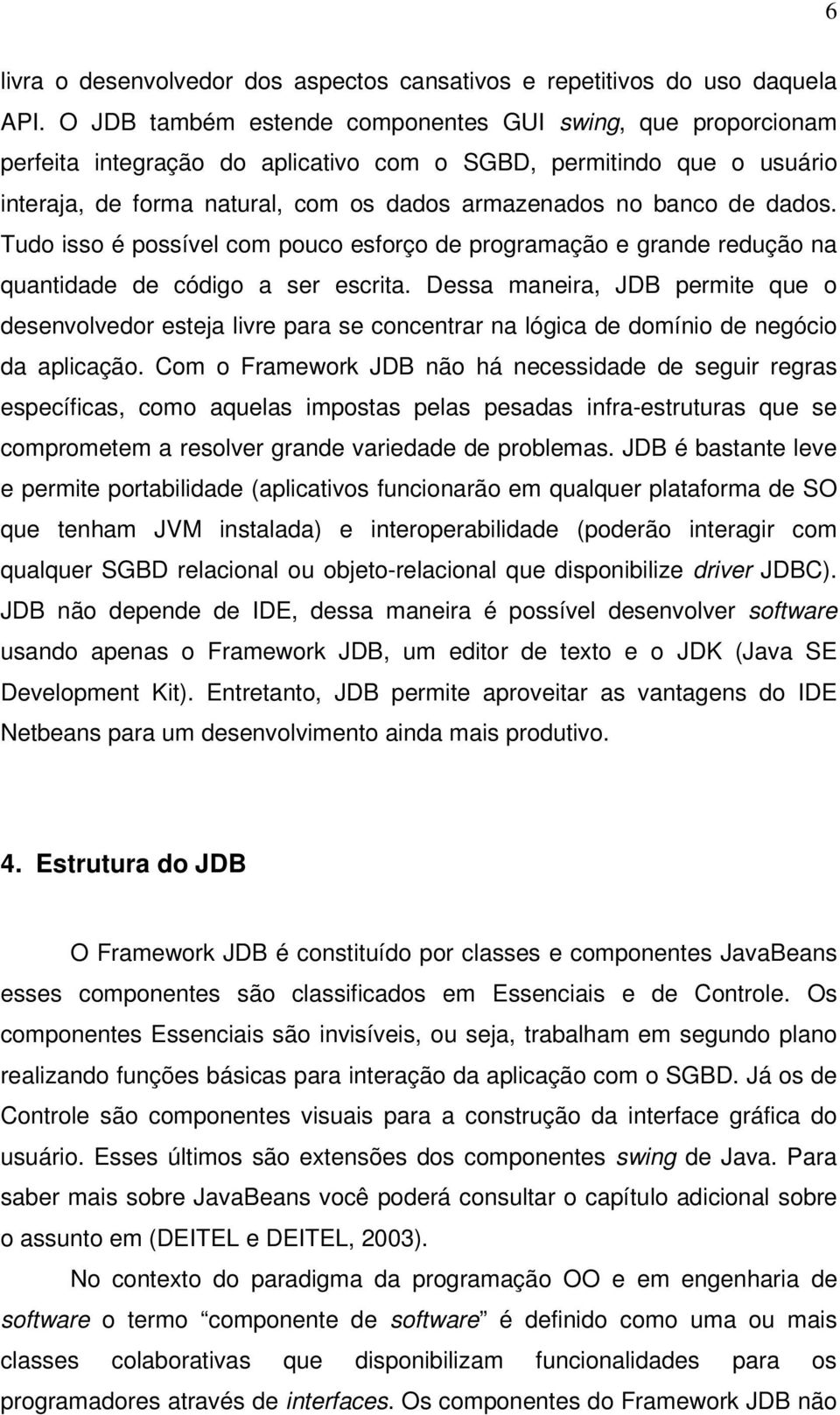 dados. Tudo isso é possível com pouco esforço de programação e grande redução na quantidade de código a ser escrita.