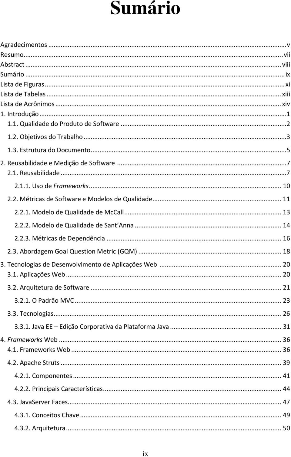 .. 11 2.2.1. Modelo de Qualidade de McCall... 13 2.2.2. Modelo de Qualidade de Sant Anna... 14 2.2.3. Métricas de Dependência... 16 2.3. Abordagem Goal Question Metric (GQM)... 18 3.