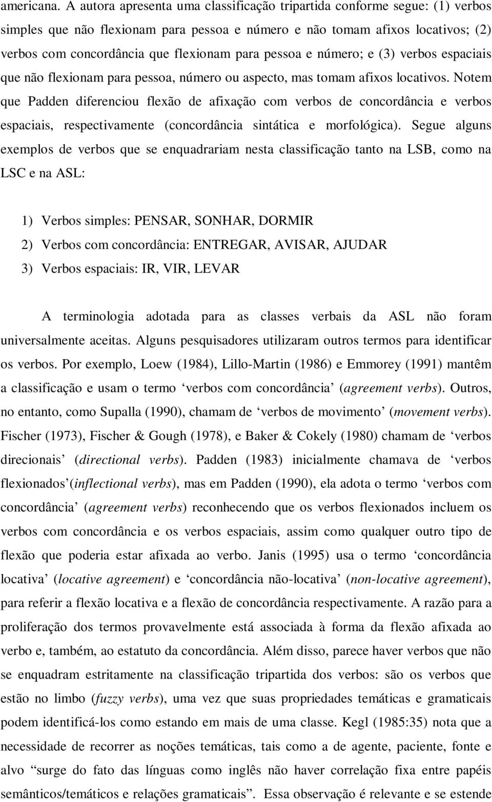 pessoa e número; e (3) verbos espaciais que não flexionam para pessoa, número ou aspecto, mas tomam afixos locativos.