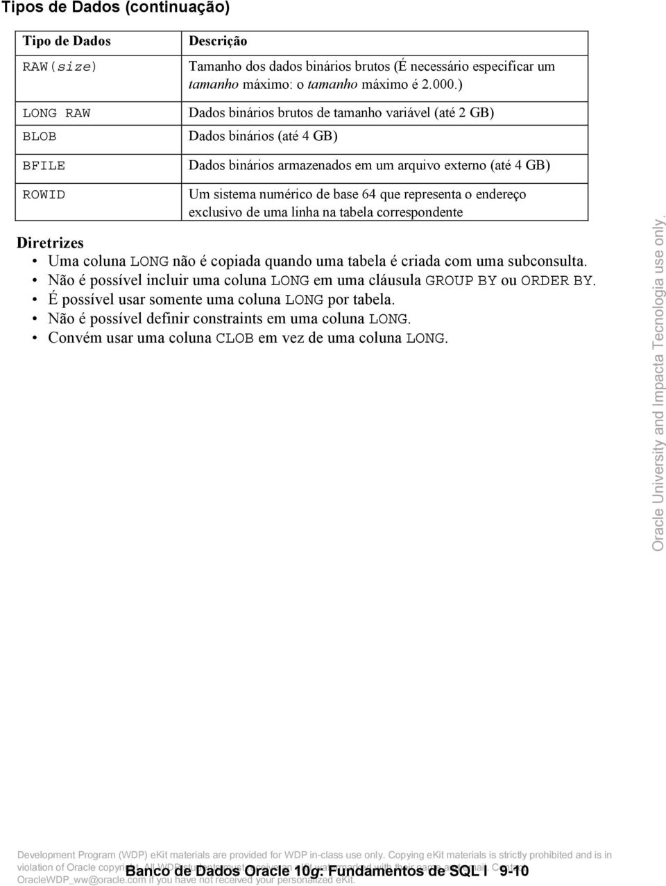 endereço exclusivo de uma linha na tabela correspondente Diretrizes Uma coluna LONG não é copiada quando uma tabela é criada com uma subconsulta.