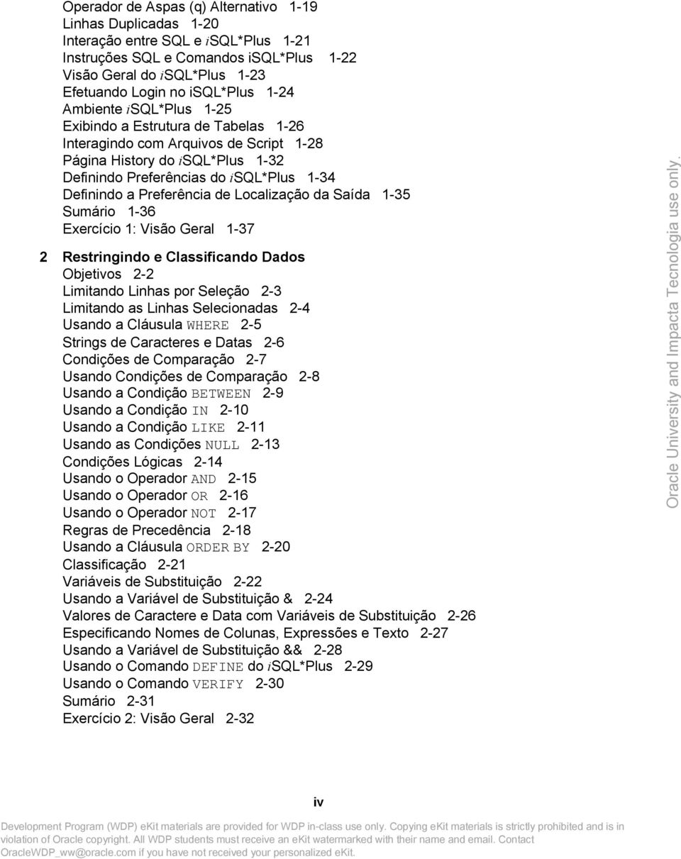 Preferência de Localização da Saída 1-35 Sumário 1-36 Exercício 1: Visão Geral 1-37 2 Restringindo e Classificando Dados Objetivos 2-2 Limitando Linhas por Seleção 2-3 Limitando as Linhas