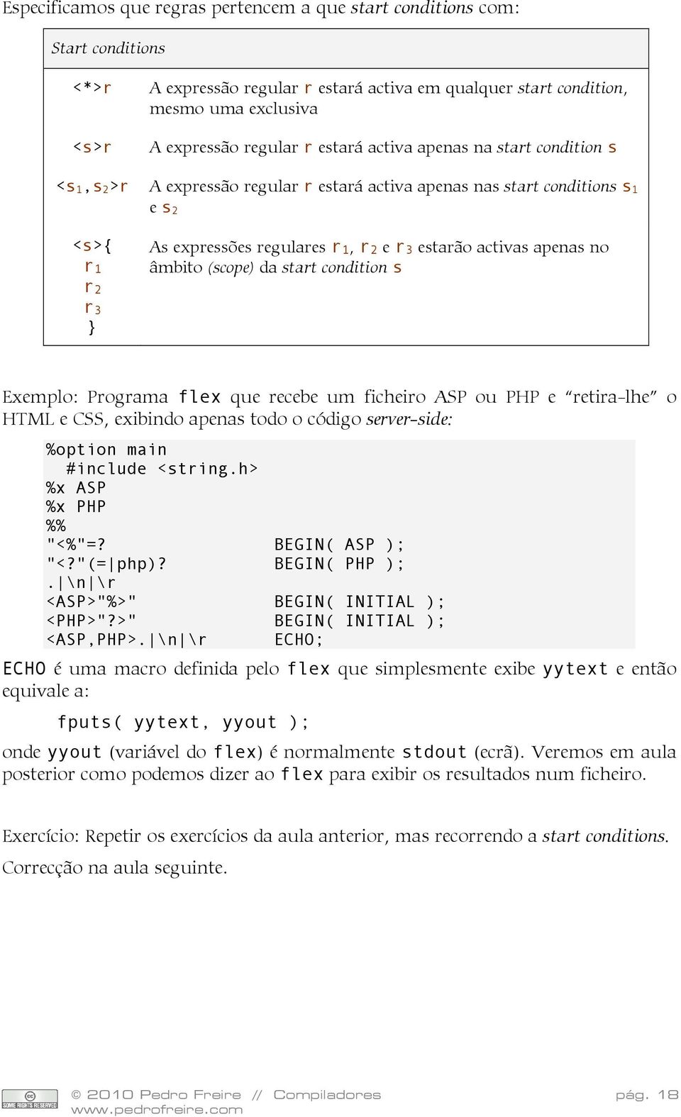 activas apenas no âmbito (scope) da start condition s Exemplo: Programa flex que recebe um ficheiro ASP ou PHP e retira-lhe o HTML e CSS, exibindo apenas todo o código server-side: %option main