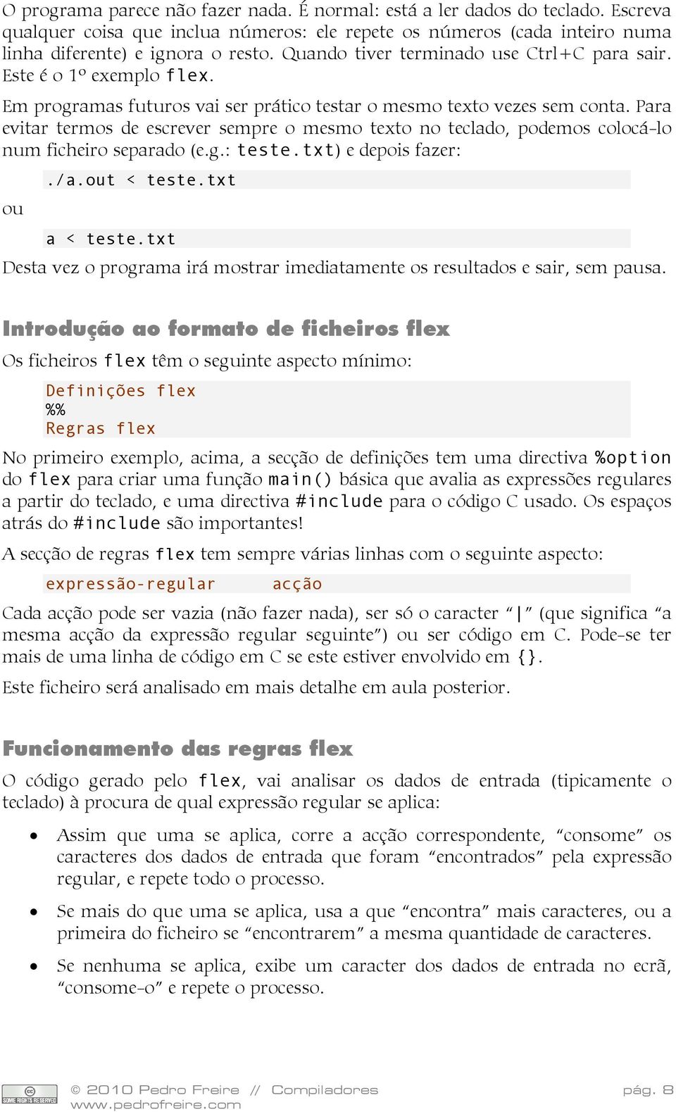 Para evitar termos de escrever sempre o mesmo texto no teclado, podemos colocá-lo num ficheiro separado (e.g.: teste.txt) e depois fazer: ou./a.out < teste.txt a < teste.