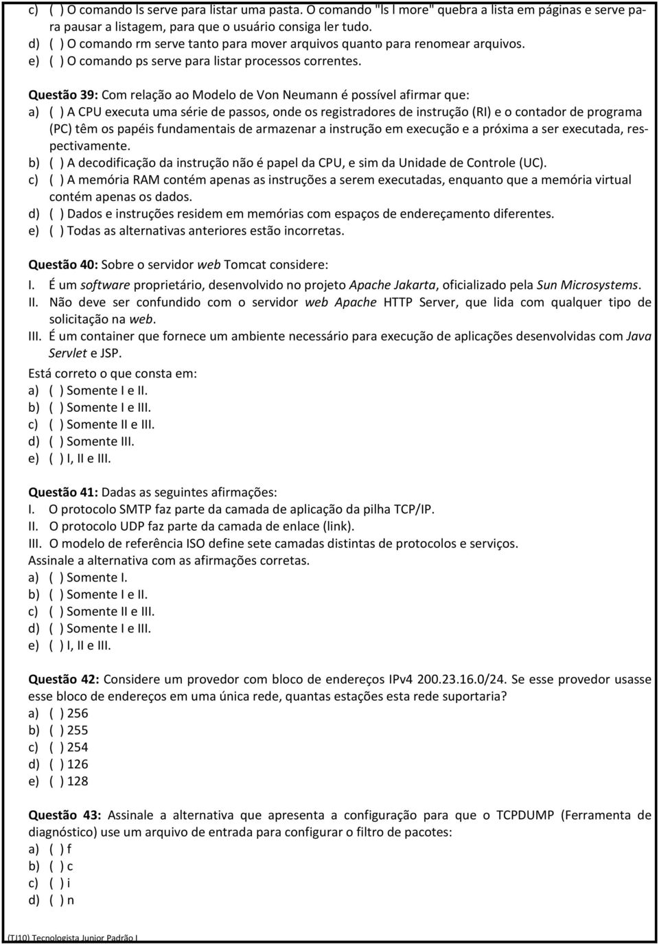 Questão 39: Com relação ao Modelo de Von Neumann é possível afirmar que: a) ( ) A CPU executa uma série de passos, onde os registradores de instrução (RI) e o contador de programa (PC) têm os papéis