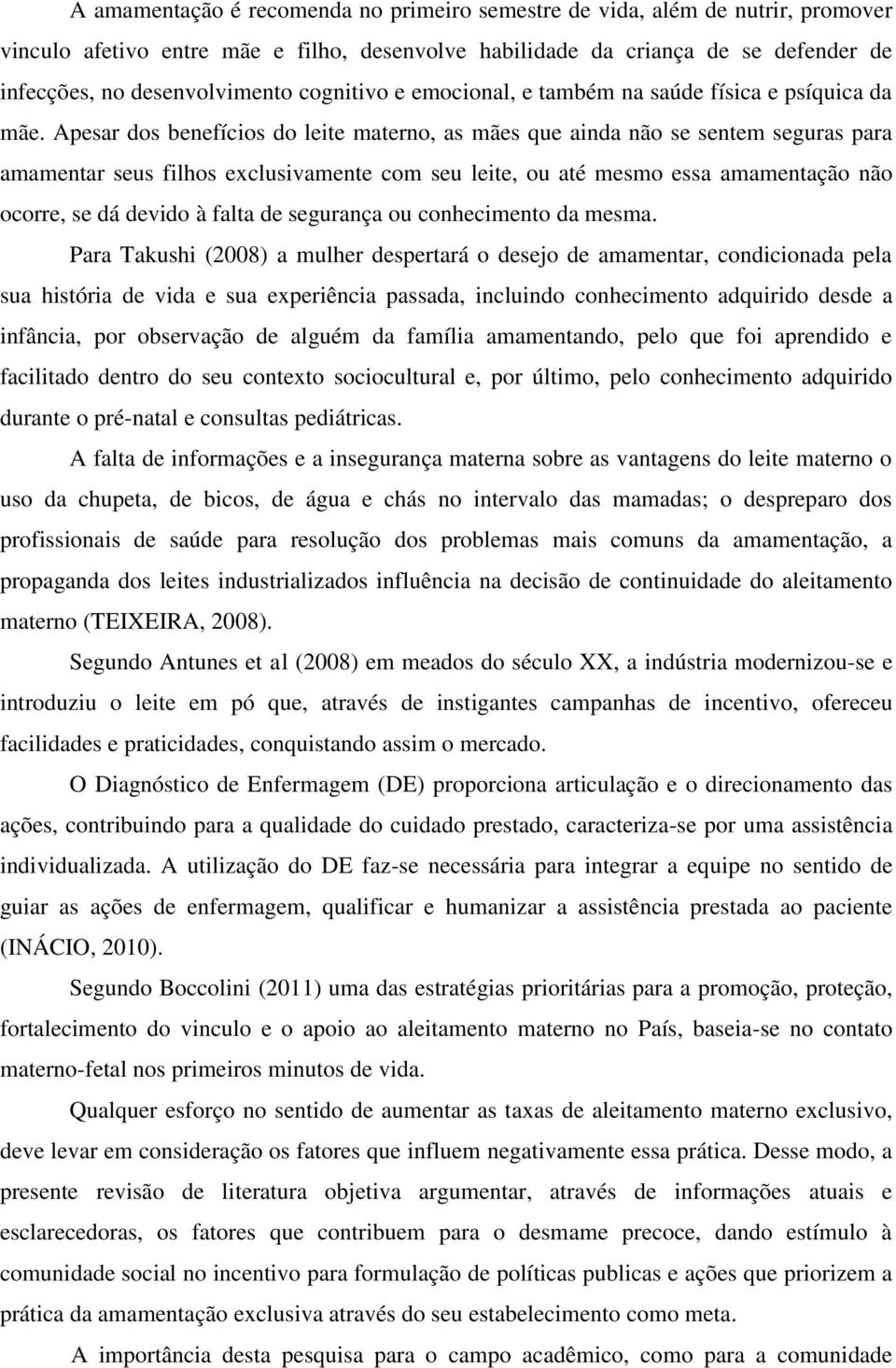 Apesar dos benefícios do leite materno, as mães que ainda não se sentem seguras para amamentar seus filhos exclusivamente com seu leite, ou até mesmo essa amamentação não ocorre, se dá devido à falta