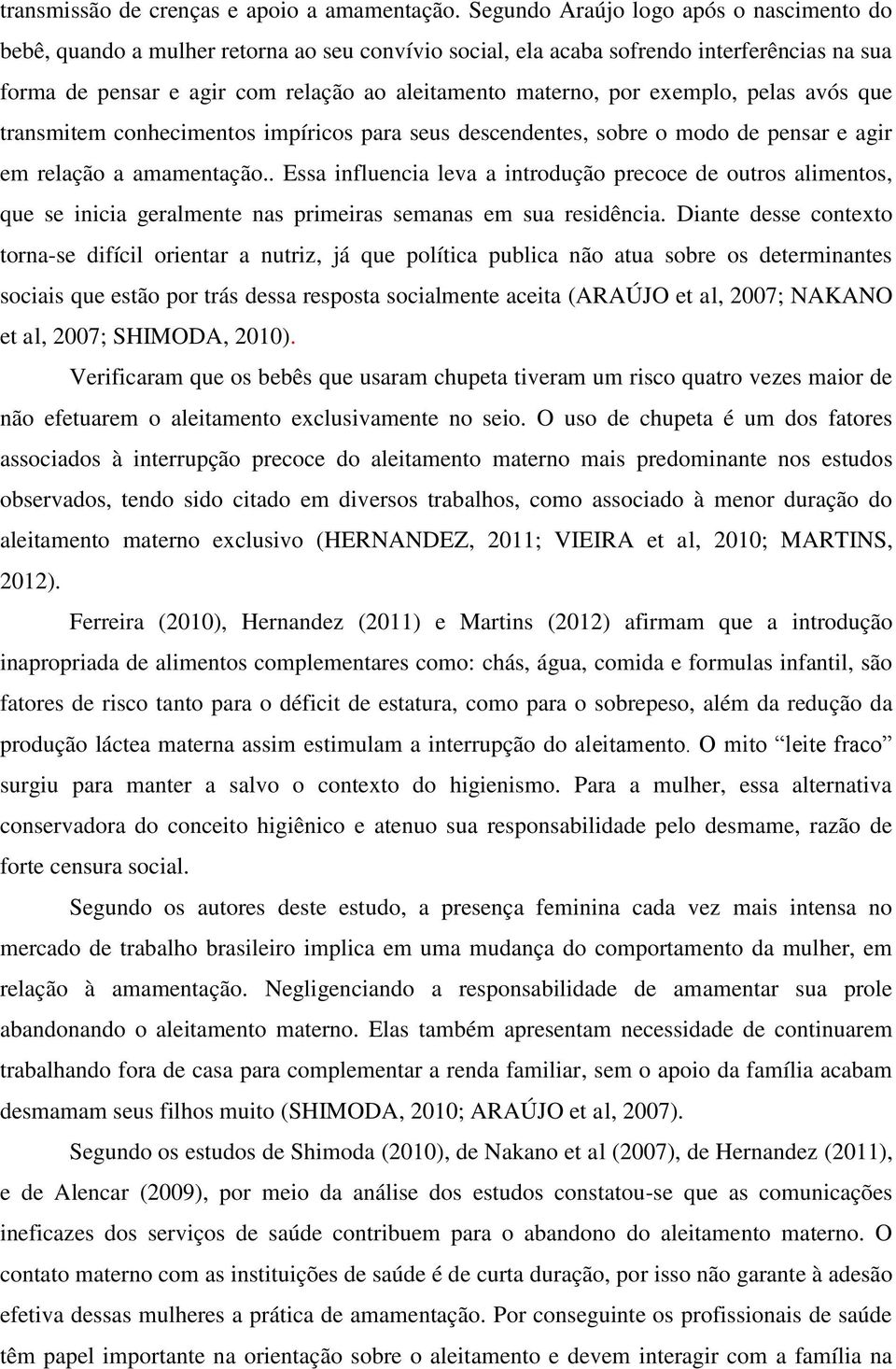 exemplo, pelas avós que transmitem conhecimentos impíricos para seus descendentes, sobre o modo de pensar e agir em relação a amamentação.