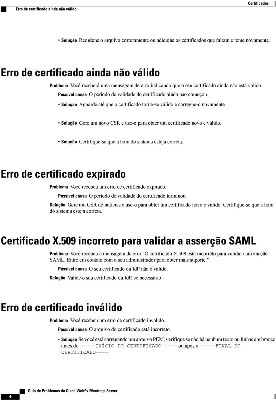 Possível causa O período de validade do certificado ainda não começou. Solução Aguarde até que o certificado torne-se válido e carregue-o novamente.