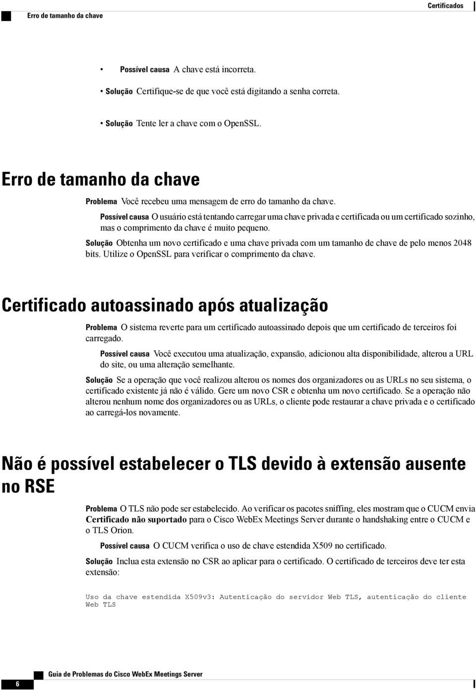 Possível causa O usuário está tentando carregar uma chave privada e certificada ou um certificado sozinho, mas o comprimento da chave é muito pequeno.