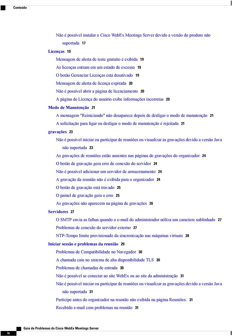 informações incorretas 20 Modo de Manutenção 21 A mensagem "Reiniciando" não desaparece depois de desligar o modo de manutenção 21 A solicitação para ligar ou desligar o modo de manutenção é