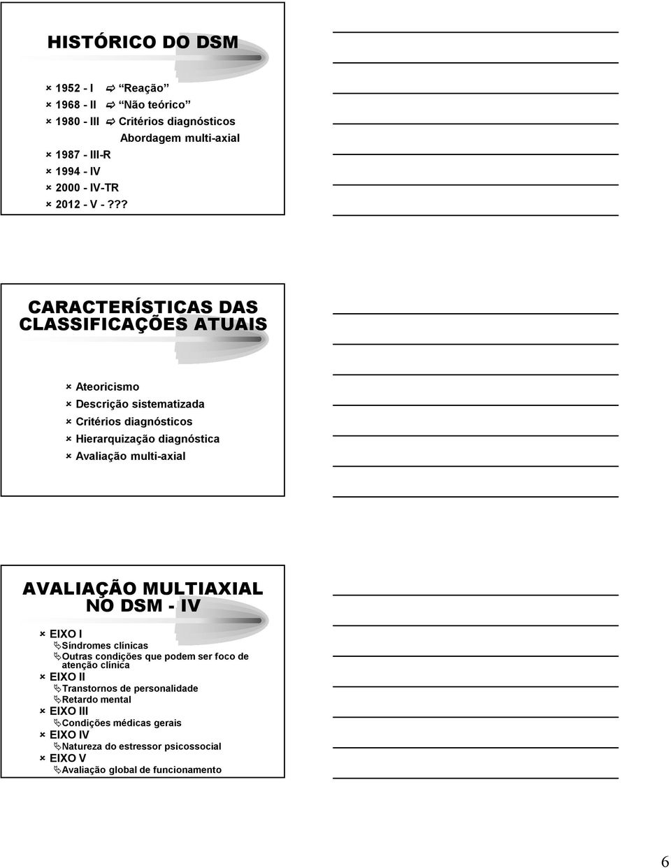 multi-axial AVALIAÇÃO MULTIAXIAL NO DSM -IV EIXO I Síndromes clínicas Outras condições que podem ser foco de atenção clínica EIXO II Transtornos