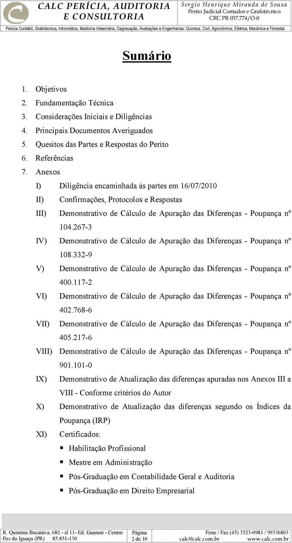 267-3 IV) Demonstrativo de Cálculo de Apuração das Diferenças - Poupança nº 108.332-9 V) Demonstrativo de Cálculo de Apuração das Diferenças - Poupança nº 400.