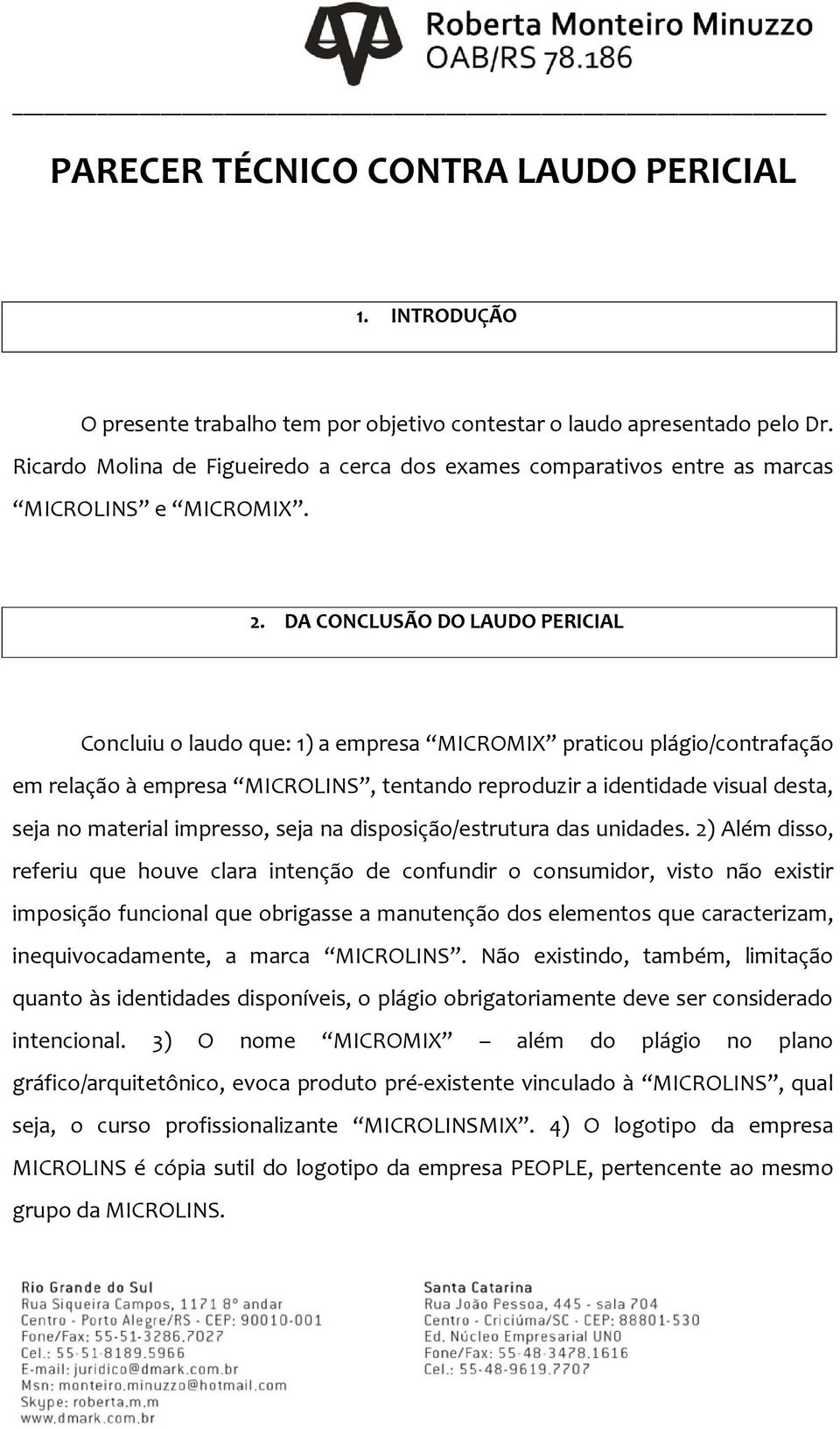 DA CONCLUSÃO DO LAUDO PERICIAL Concluiu o laudo que: 1) a empresa MICROMIX praticou plágio/contrafação em relação à empresa MICROLINS, tentando reproduzir a identidade visual desta, seja no material