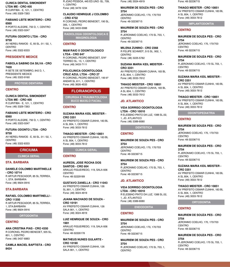 BARBARA RAFAEL COLOMBO MARTINELLI - CRO 11350 R ARTUR PESCADOR, 85 SL.TERREA, 1, STA.BARBARA Fone: (48) 9924-0916 ANA CRISTINA PIAS - CRO 4350 R CORONEL PEDRO BENEDET, 505 SL.