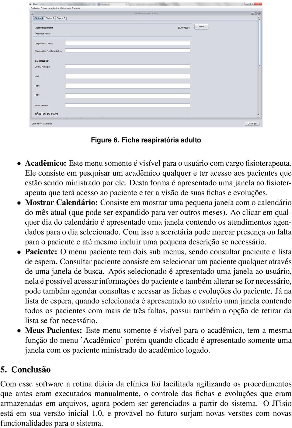 Desta forma é apresentado uma janela ao fisioterapeuta que terá acesso ao paciente e ter a visão de suas fichas e evoluções.