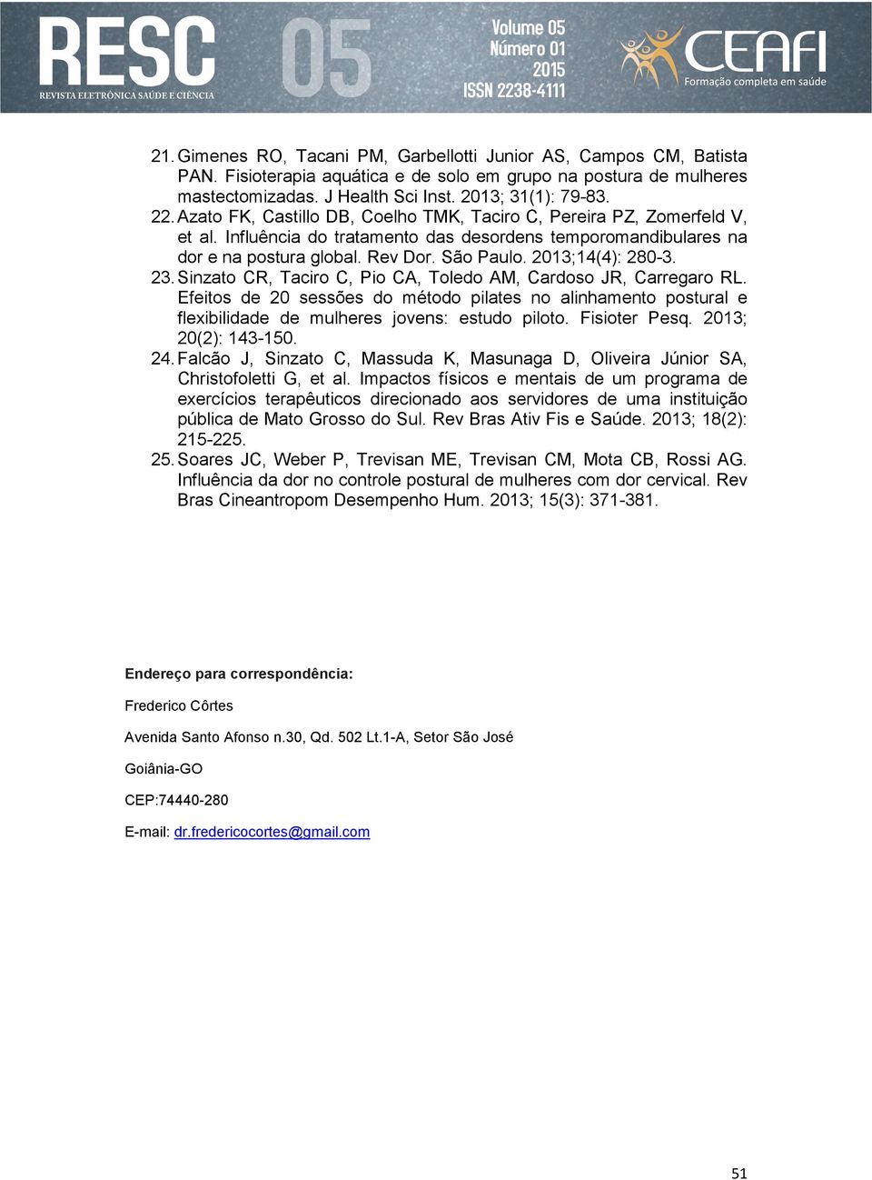 2013;14(4): 280-3. 23. Sinzato CR, Taciro C, Pio CA, Toledo AM, Cardoso JR, Carregaro RL.